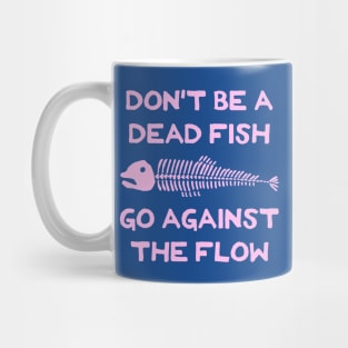 Don't Be A Dead Fish - Go Against The Flow (v14) Mug